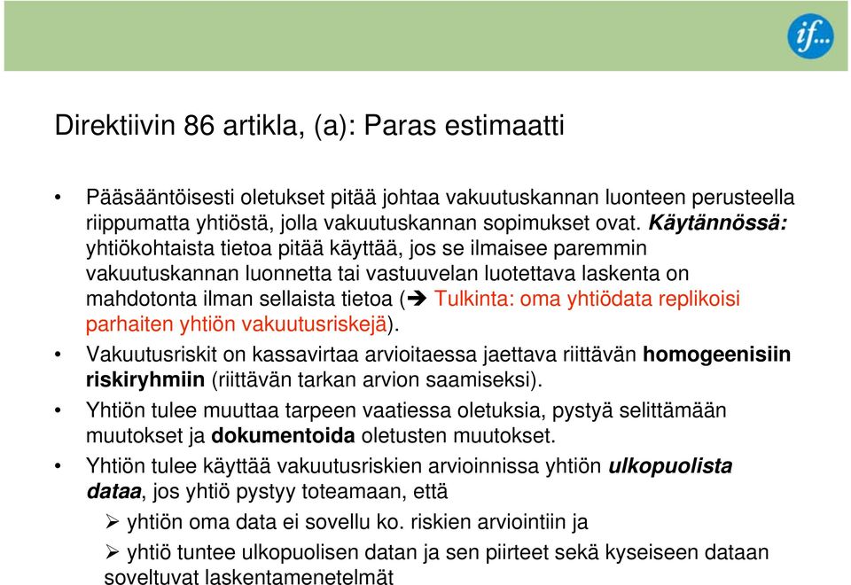 replikoisi parhaiten yhtiön vakuutusriskejä). Vakuutusriskit on kassavirtaa arvioitaessa jaettava riittävän homogeenisiin riskiryhmiin (riittävän tarkan arvion saamiseksi).