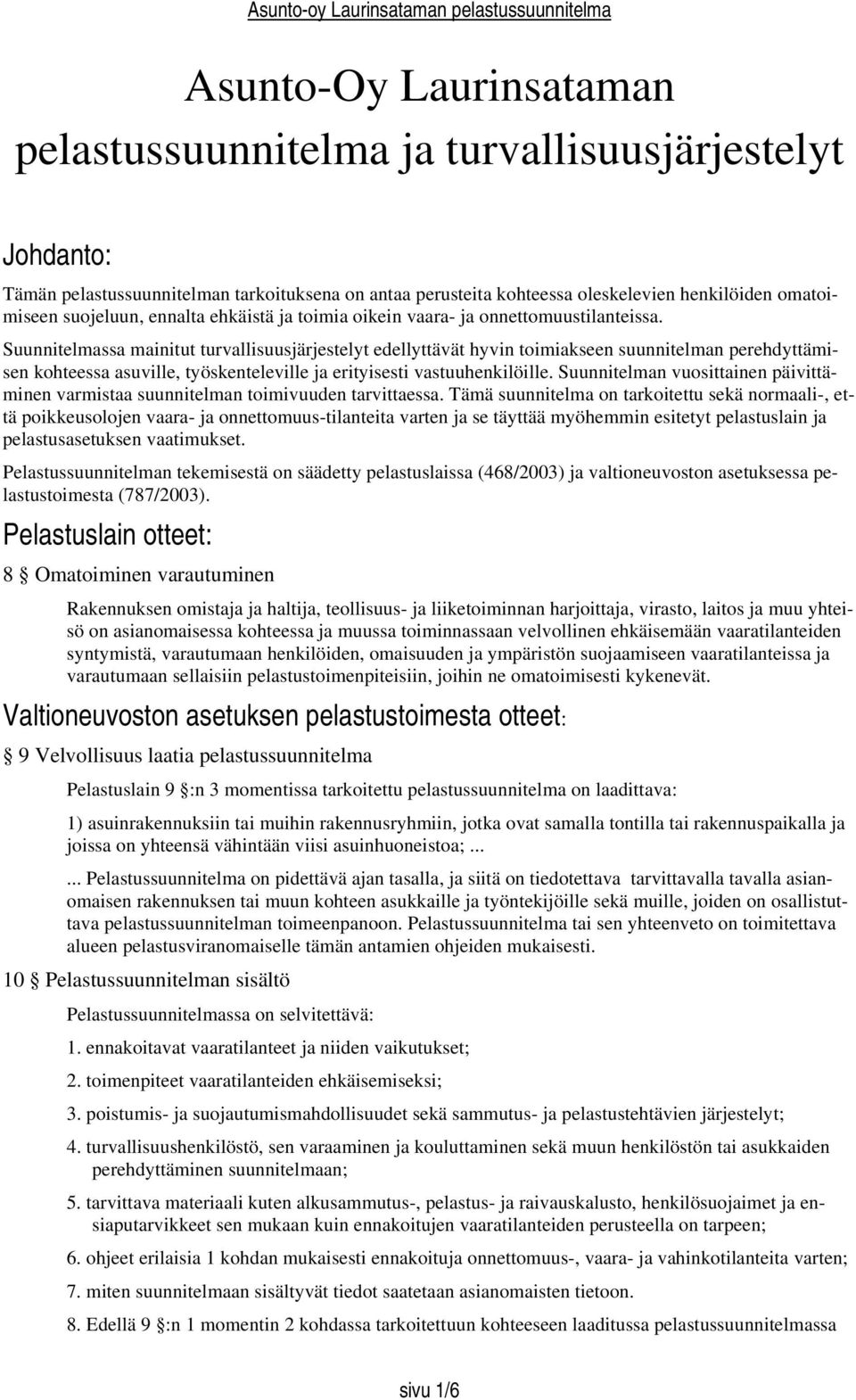 Suunnitelmassa mainitut turvallisuusjärjestelyt edellyttävät hyvin toimiakseen suunnitelman perehdyttämisen kohteessa asuville, työskenteleville ja erityisesti vastuuhenkilöille.