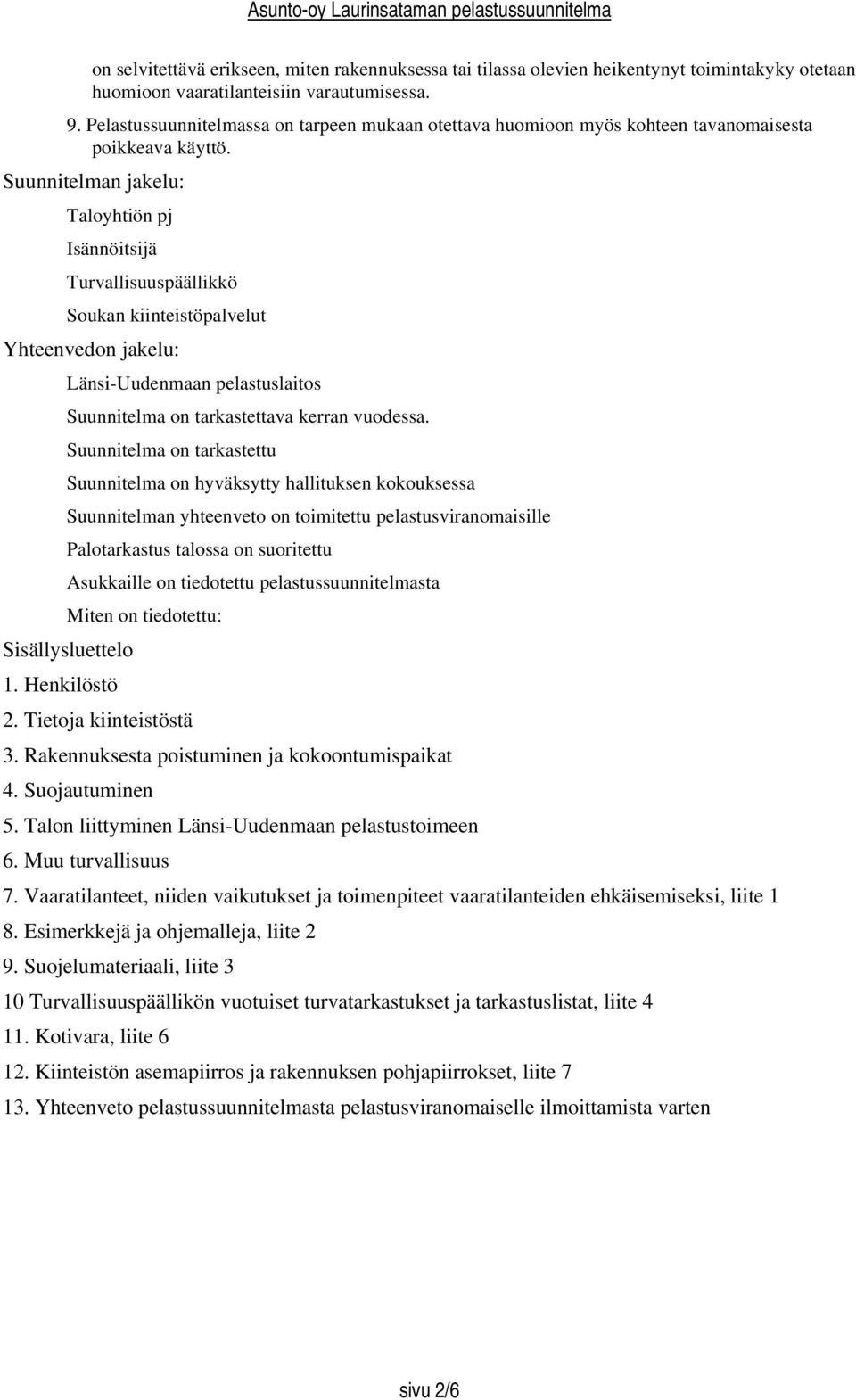 Suunnitelman jakelu: Taloyhtiön pj Isännöitsijä Turvallisuuspäällikkö Soukan kiinteistöpalvelut Yhteenvedon jakelu: Länsi-Uudenmaan pelastuslaitos Suunnitelma on tarkastettava kerran vuodessa.