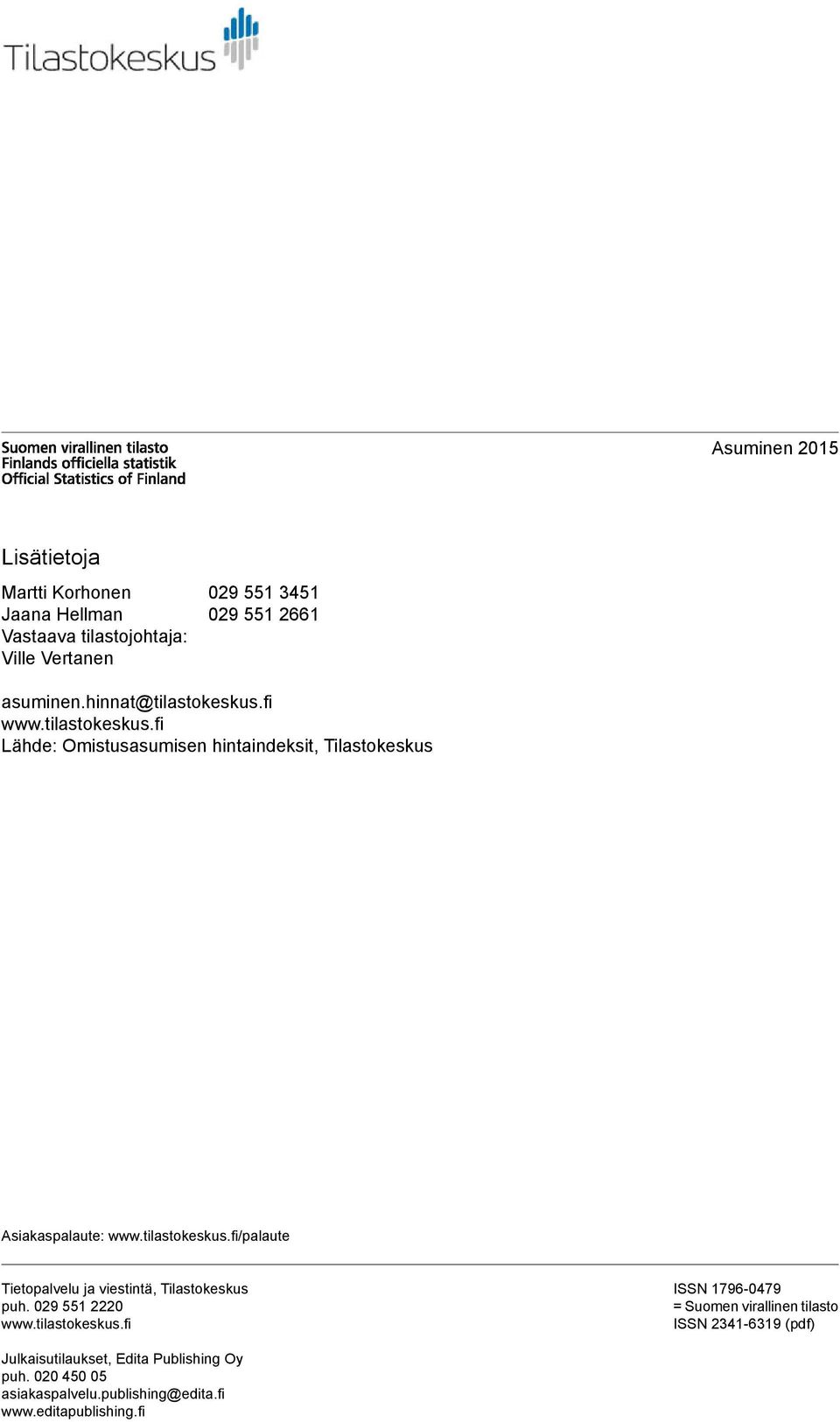 wwwtilastokeskusfi/palaute Tietopalvelu ja viestintä, Tilastokeskus puh 029 551 2220 wwwtilastokeskusfi ISSN 1796-0479 = Suomen