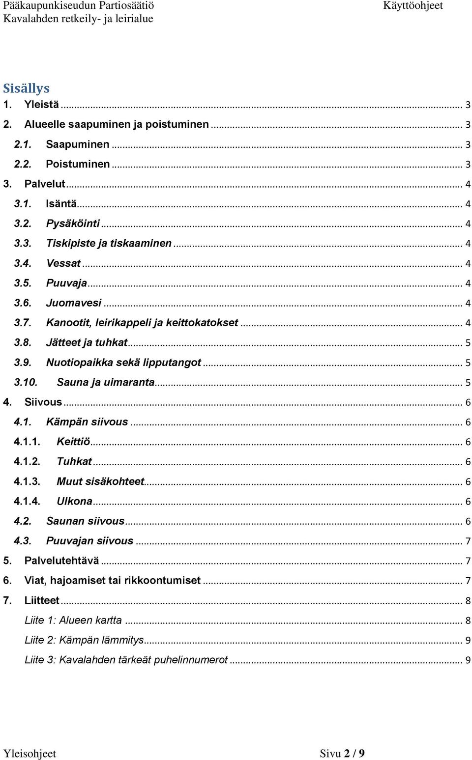 Sauna ja uimaranta... 5 4. Siivous... 6 4.1. Kämpän siivous... 6 4.1.1. Keittiö... 6 4.1.2. Tuhkat... 6 4.1.3. Muut sisäkohteet... 6 4.1.4. Ulkona... 6 4.2. Saunan siivous... 6 4.3. Puuvajan siivous.