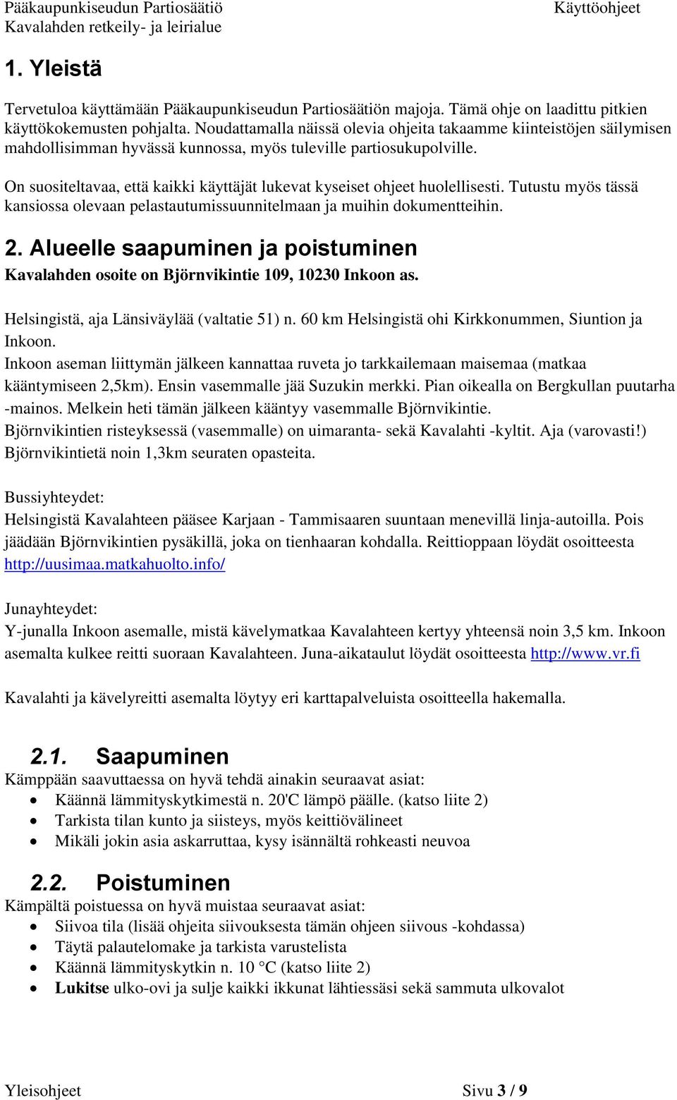 On suositeltavaa, että kaikki käyttäjät lukevat kyseiset ohjeet huolellisesti. Tutustu myös tässä kansiossa olevaan pelastautumissuunnitelmaan ja muihin dokumentteihin. 2.