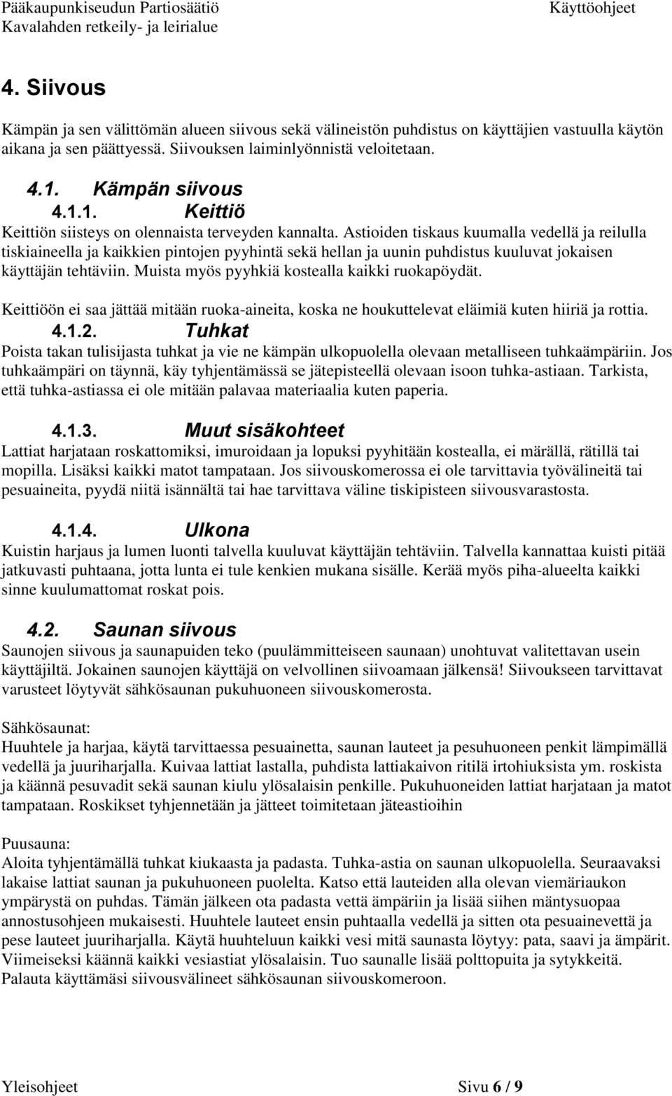 Astioiden tiskaus kuumalla vedellä ja reilulla tiskiaineella ja kaikkien pintojen pyyhintä sekä hellan ja uunin puhdistus kuuluvat jokaisen käyttäjän tehtäviin.