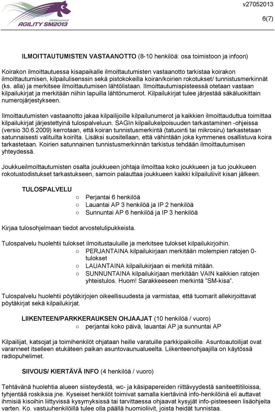 Ilmoittautumispisteessä otetaan vastaan kilpailukirjat ja merkitään niihin lapuilla lähtönumerot. Kilpailukirjat tulee järjestää säkäluokittain numerojärjestykseen.