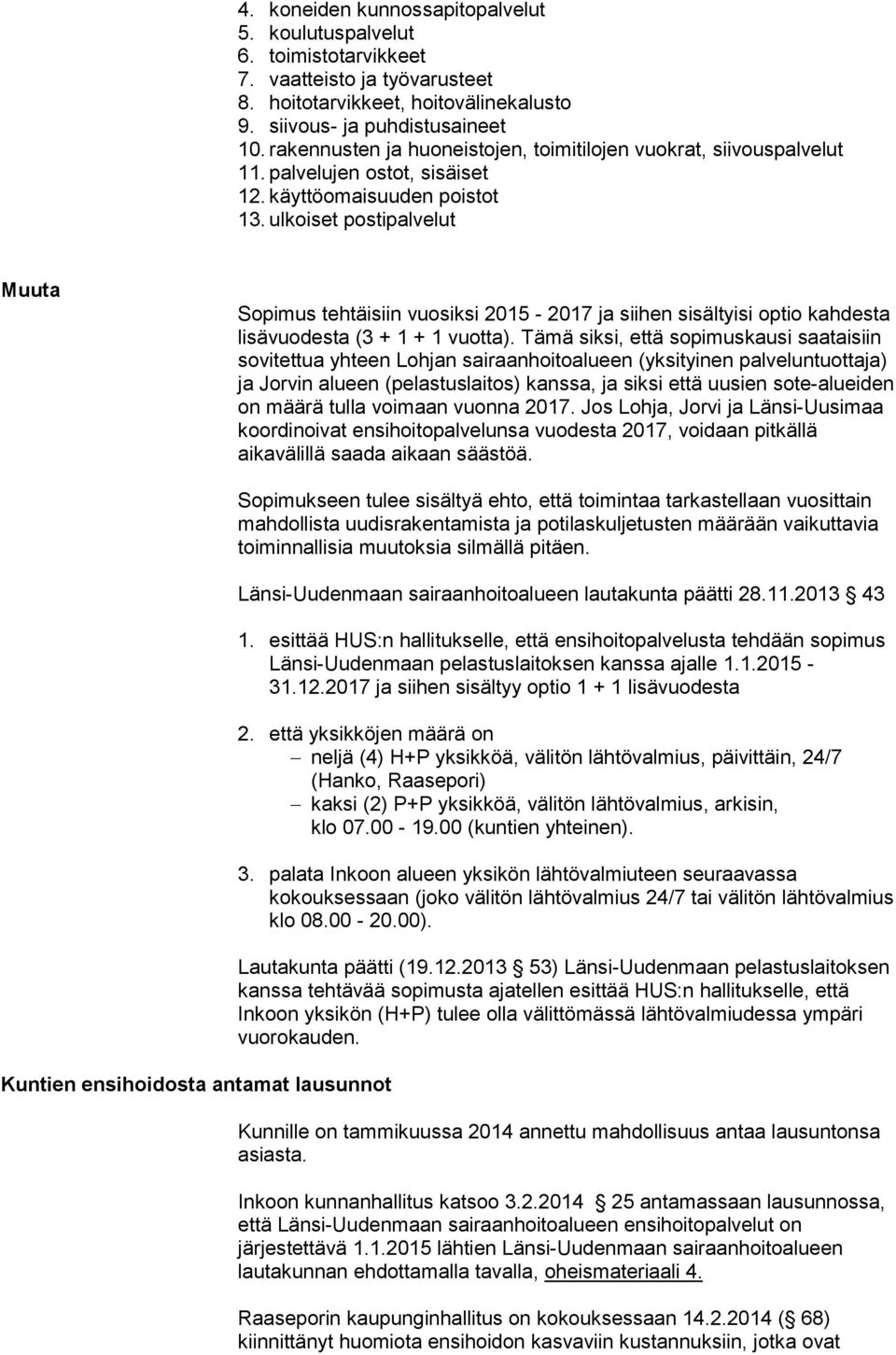 ulkoiset postipalvelut Muuta Sopimus tehtäisiin vuosiksi 2015-2017 ja siihen sisältyisi optio kahdesta lisävuodesta (3 + 1 + 1 vuotta).