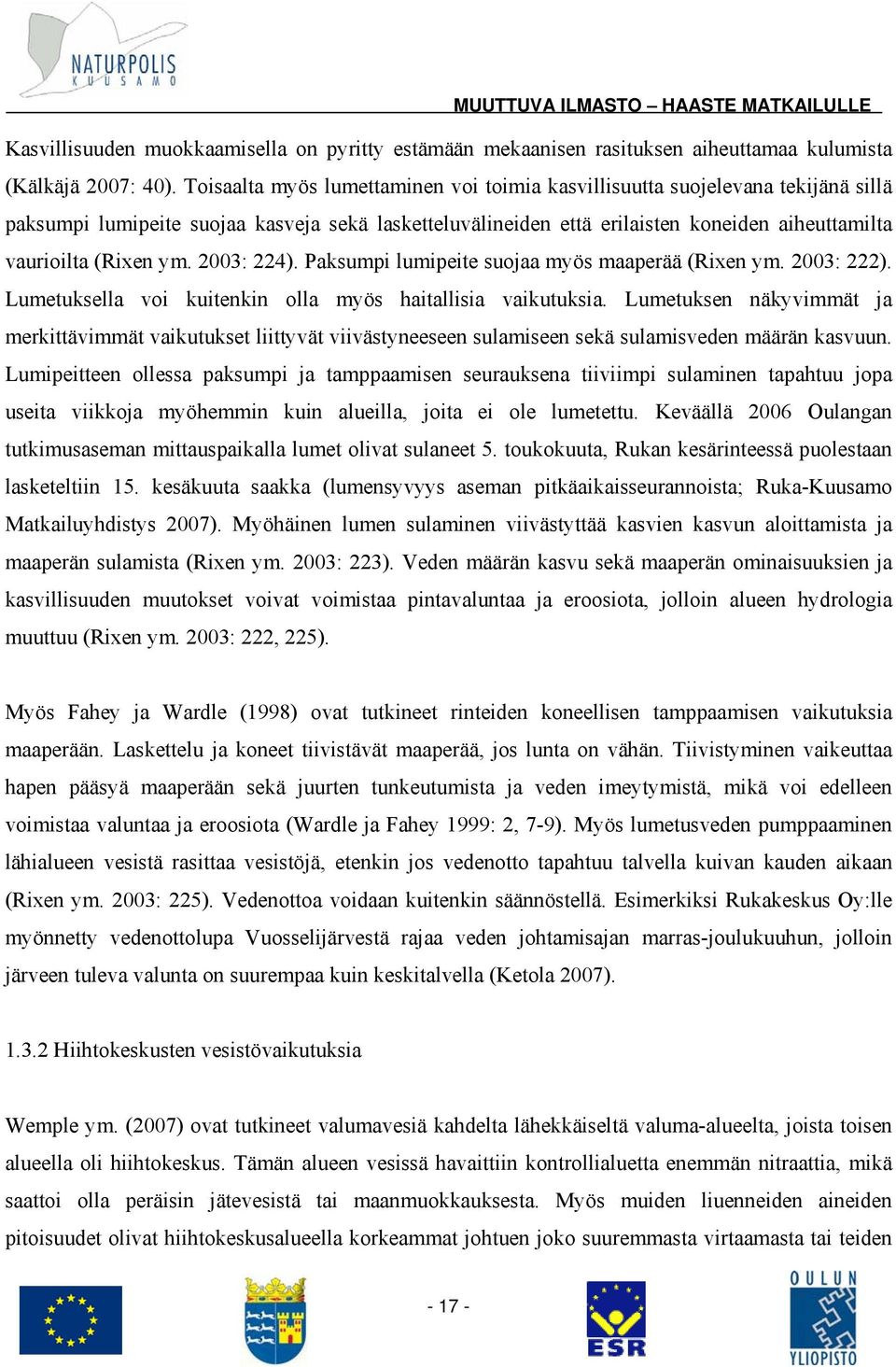 ym. 2003: 224). Paksumpi lumipeite suojaa myös maaperää (Rixen ym. 2003: 222). Lumetuksella voi kuitenkin olla myös haitallisia vaikutuksia.