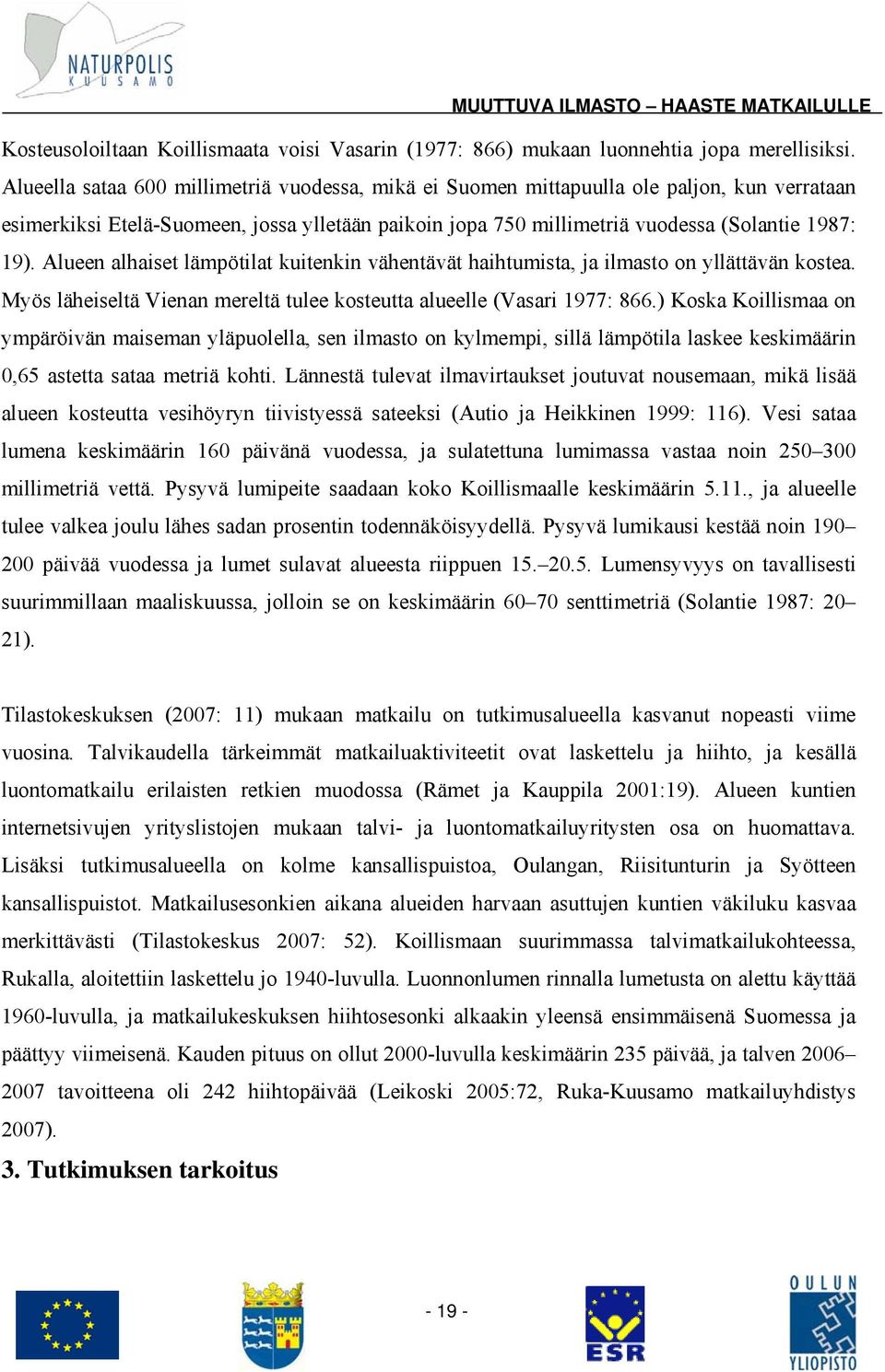 Alueen alhaiset lämpötilat kuitenkin vähentävät haihtumista, ja ilmasto on yllättävän kostea. Myös läheiseltä Vienan mereltä tulee kosteutta alueelle (Vasari 1977: 866.