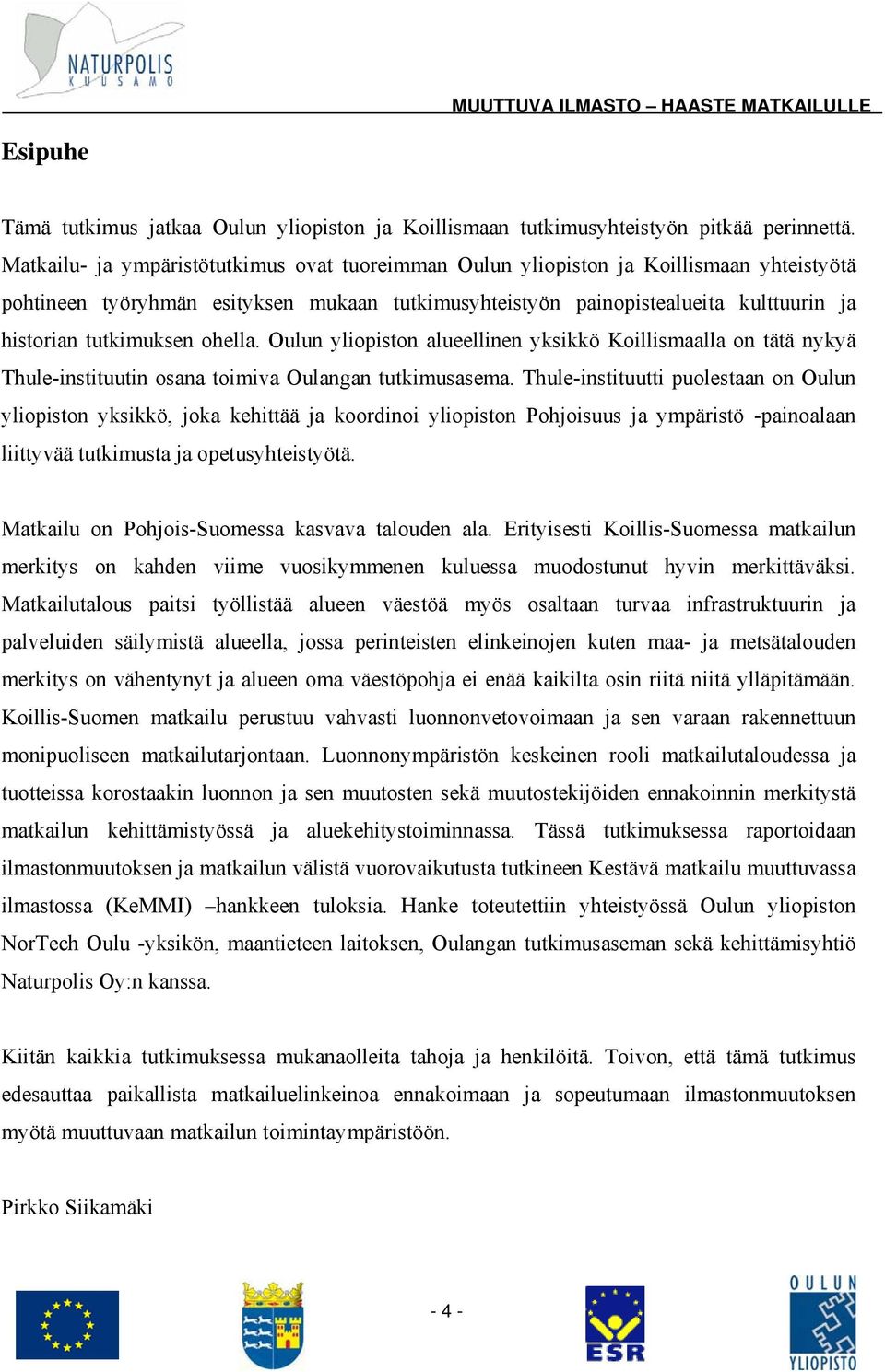 tutkimuksen ohella. Oulun yliopiston alueellinen yksikkö Koillismaalla on tätä nykyä Thule-instituutin osana toimiva Oulangan tutkimusasema.