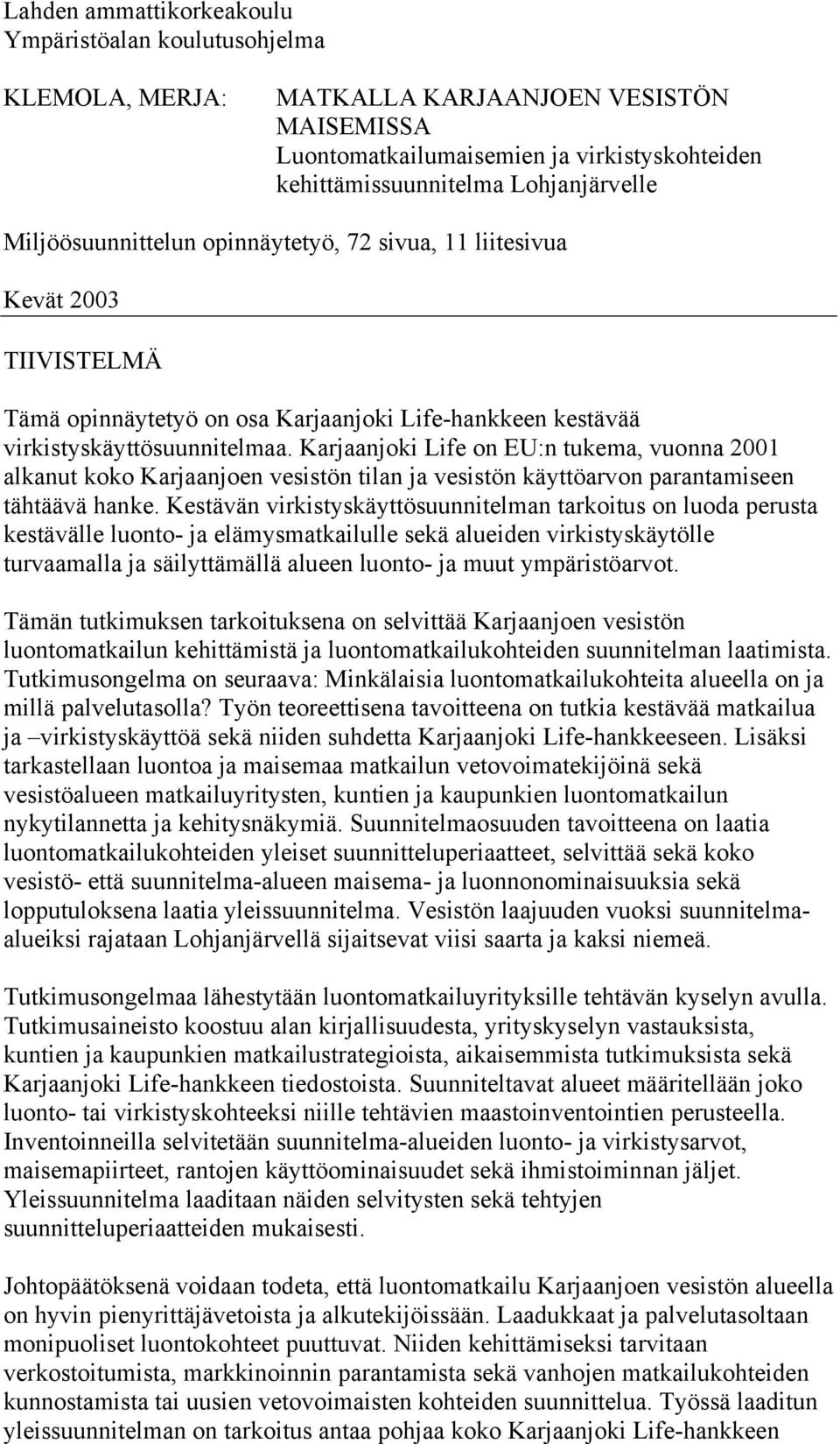 Karjaanjoki Life on EU:n tukema, vuonna 2001 alkanut koko Karjaanjoen vesistön tilan ja vesistön käyttöarvon parantamiseen tähtäävä hanke.