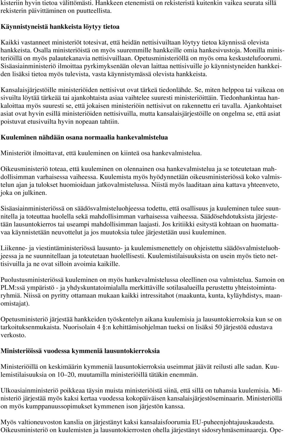 Osalla ministeriöistä on myös suuremmille hankkeille omia hankesivustoja. Monilla ministeriöillä on myös palautekanavia nettisivuillaan. Opetusministeriöllä on myös oma keskustelufoorumi.