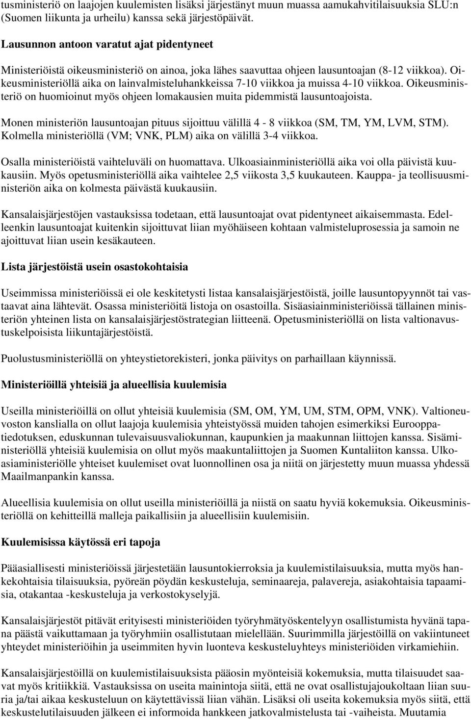 Oikeusministeriöllä aika on lainvalmisteluhankkeissa 7-10 viikkoa ja muissa 4-10 viikkoa. Oikeusministeriö on huomioinut myös ohjeen lomakausien muita pidemmistä lausuntoajoista.