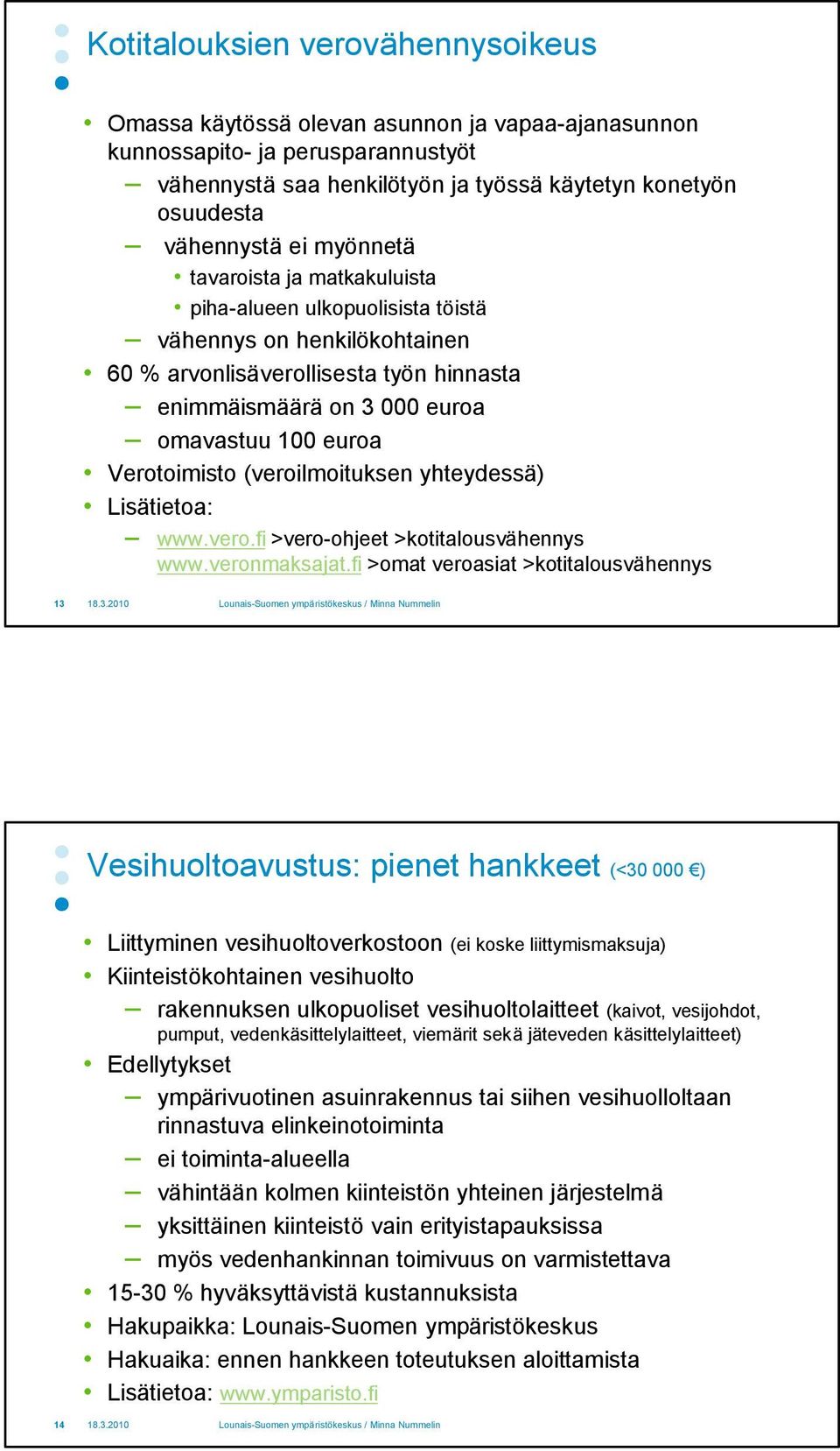 Verotoimisto (veroilmoituksen yhteydessä) Lisätietoa: www.vero.fi >vero-ohjeet >kotitalousvähennys www.veronmaksajat.