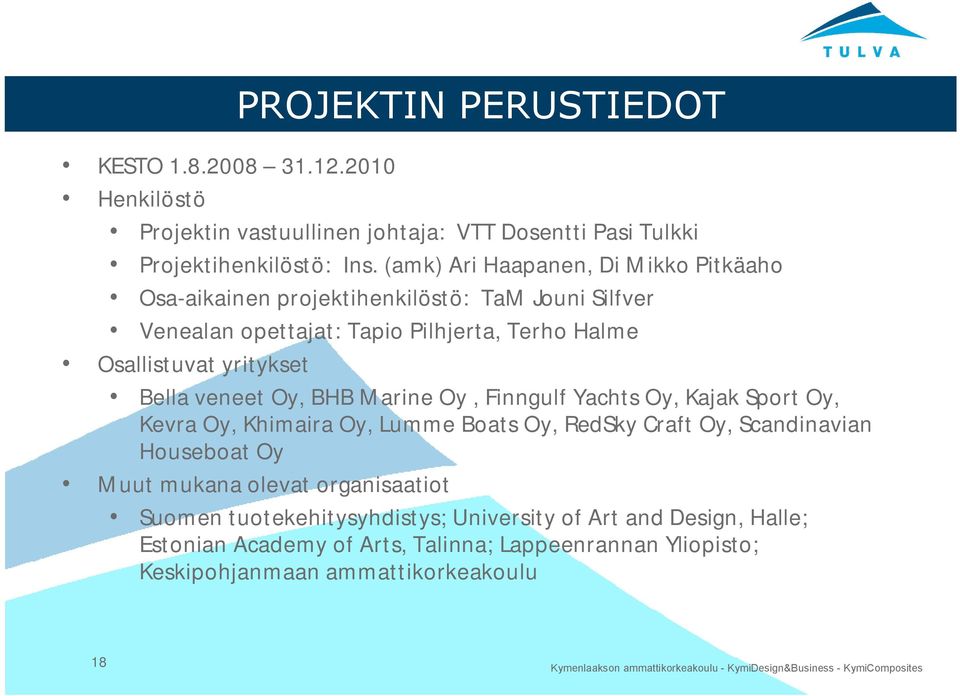 Bella veneet Oy, BHB Marine Oy, Finngulf Yachts Oy, Kajak Sport Oy, Kevra Oy, Khimaira Oy, Lumme Boats Oy, RedSky Craft Oy, Scandinavian Houseboat Oy Muut mukana