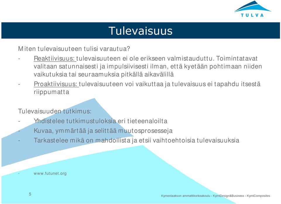 aikavälillä Proaktiivisuus: tulevaisuuteen voi vaikuttaa ja tulevaisuus ei tapahdu itsestä riippumatta Tulevaisuuden tutkimus: Yhdistelee