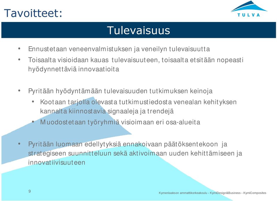 tutkimustiedosta venealan kehityksen kannalta kiinnostavia signaaleja ja trendejä Muodostetaan työryhmiä visioimaan eri osa alueita