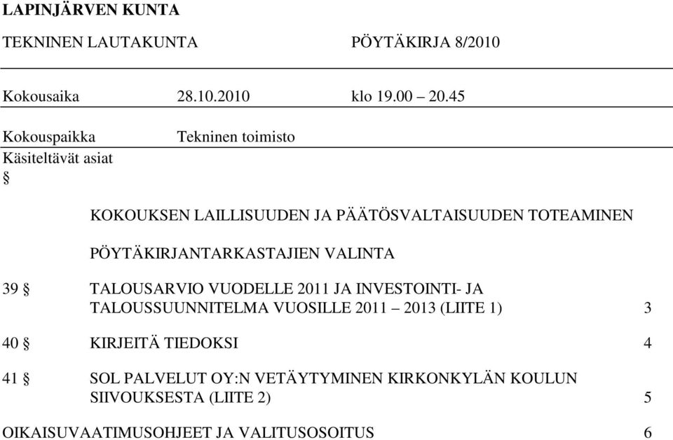 PÖYTÄKIRJANTARKASTAJIEN VALINTA 39 TALOUSARVIO VUODELLE 2011 JA INVESTOINTI- JA TALOUSSUUNNITELMA VUOSILLE 2011