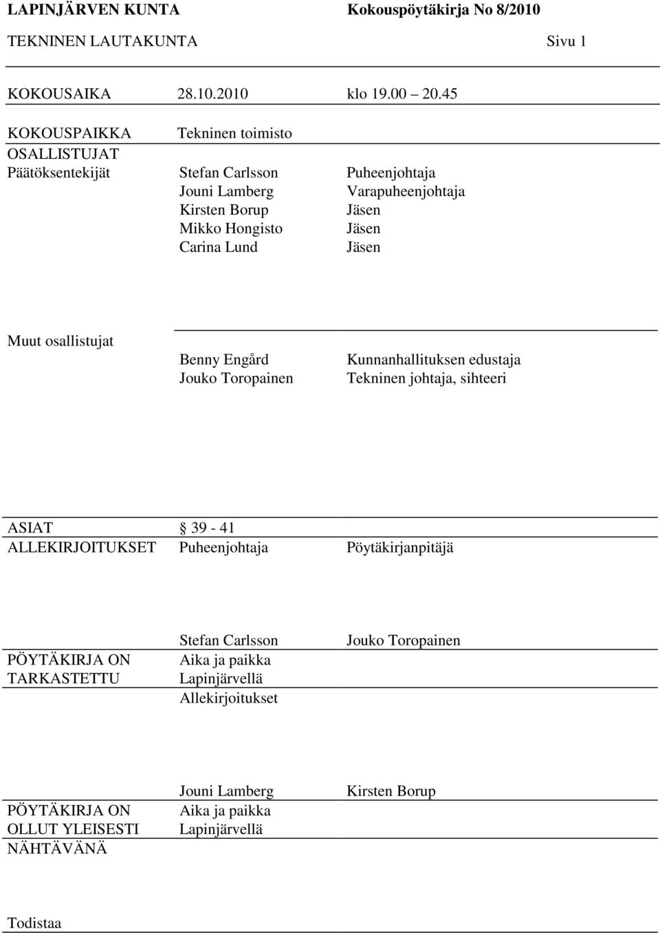 Varapuheenjohtaja Jäsen Jäsen Jäsen Muut osallistujat Benny Engård Jouko Toropainen Kunnanhallituksen edustaja Tekninen johtaja, sihteeri ASIAT 39-41