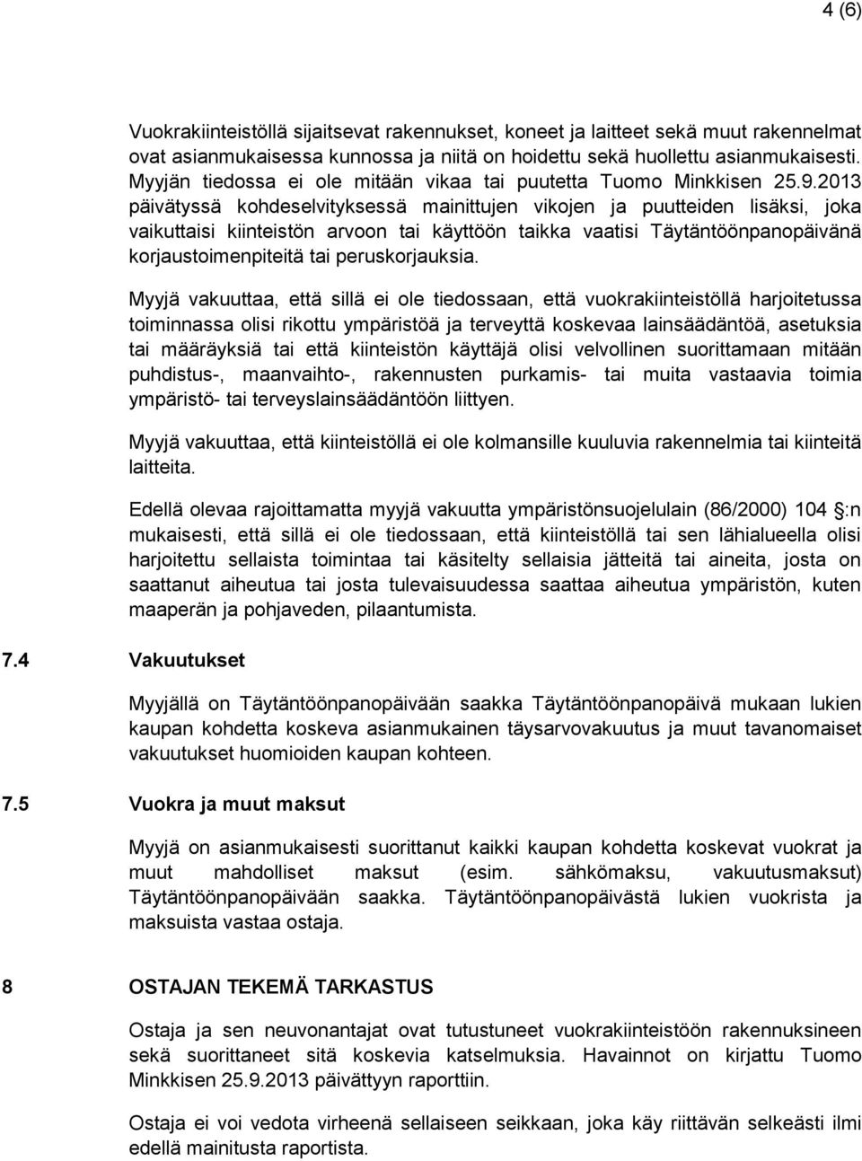 2013 päivätyssä kohdeselvityksessä mainittujen vikojen ja puutteiden lisäksi, joka vaikuttaisi kiinteistön arvoon tai käyttöön taikka vaatisi Täytäntöönpanopäivänä korjaustoimenpiteitä tai