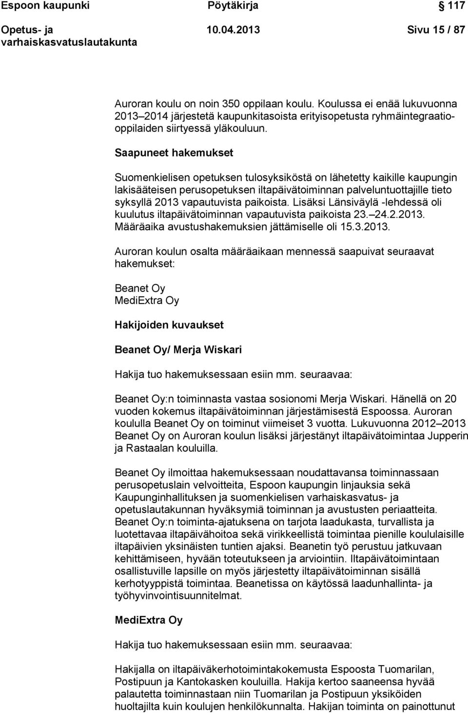 Saapuneet hakemukset Suomenkielisen opetuksen tulosyksiköstä on lähetetty kaikille kaupungin lakisääteisen perusopetuksen iltapäivätoiminnan palveluntuottajille tieto syksyllä 2013 vapautuvista