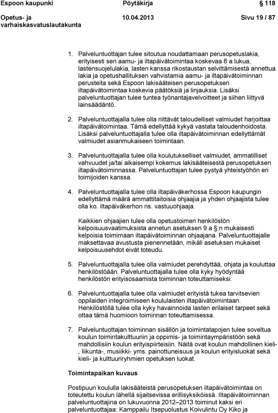 lakia ja opetushallituksen vahvistamia aamu- ja iltapäivätoiminnan perusteita sekä Espoon lakisääteisen perusopetuksen iltapäivätoimintaa koskevia päätöksiä ja linjauksia.