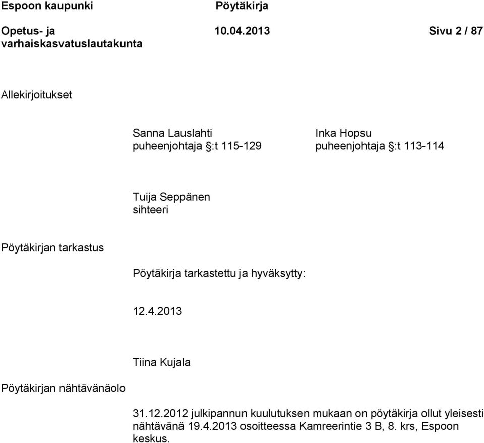 113-114 Tuija Seppänen sihteeri Pöytäkirjan tarkastus Pöytäkirja tarkastettu ja hyväksytty: 12.4.2013 Tiina Kujala Pöytäkirjan nähtävänäolo 31.