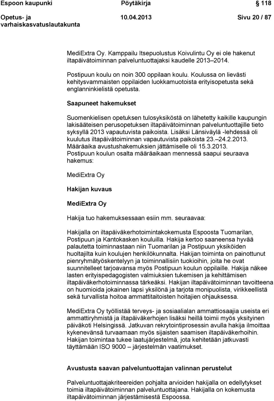 Saapuneet hakemukset Suomenkielisen opetuksen tulosyksiköstä on lähetetty kaikille kaupungin lakisääteisen perusopetuksen iltapäivätoiminnan palveluntuottajille tieto syksyllä 2013 vapautuvista