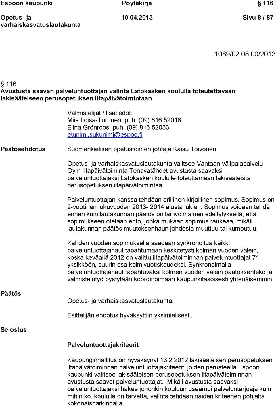 (09) 816 52018 Elina Grönroos, puh. (09) 816 52053 etunimi.sukunimi@espoo.