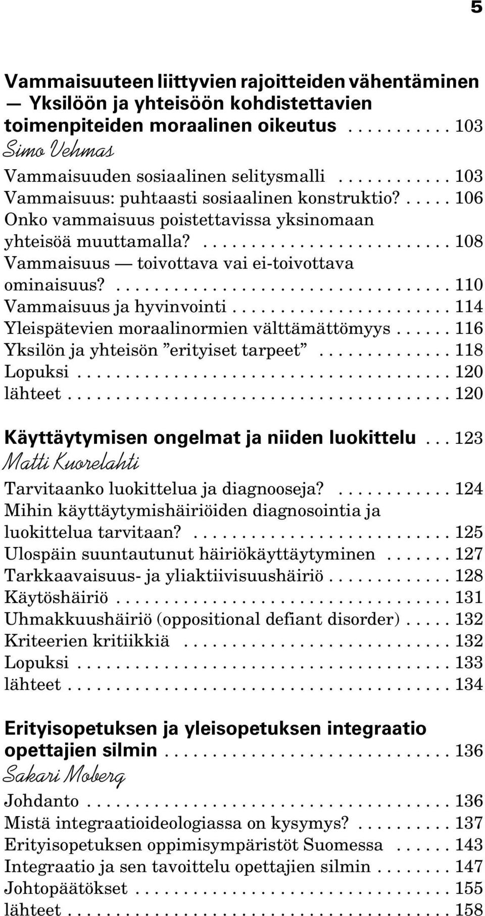 ................................... 110 Vammaisuus ja hyvinvointi....................... 114 Yleispätevien moraalinormien välttämättömyys...... 116 Yksilön ja yhteisön erityiset tarpeet.............. 118 Lopuksi.