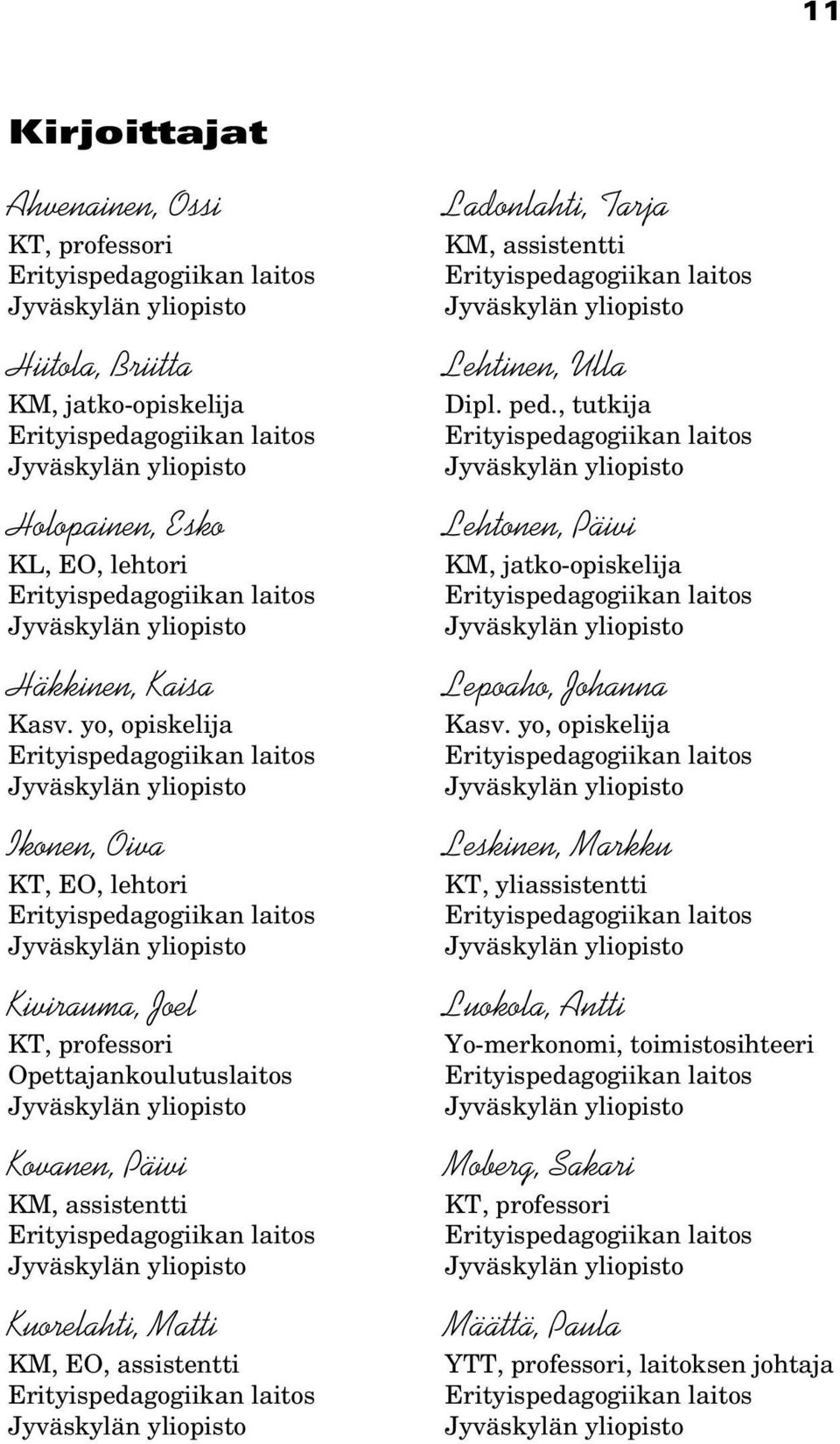 EO, assistentti Ladonlahti, Tarja KM, assistentti Lehtinen, Ulla Dipl. ped., tutkija Lehtonen, Päivi KM, jatko-opiskelija Lepoaho, Johanna Kasv.