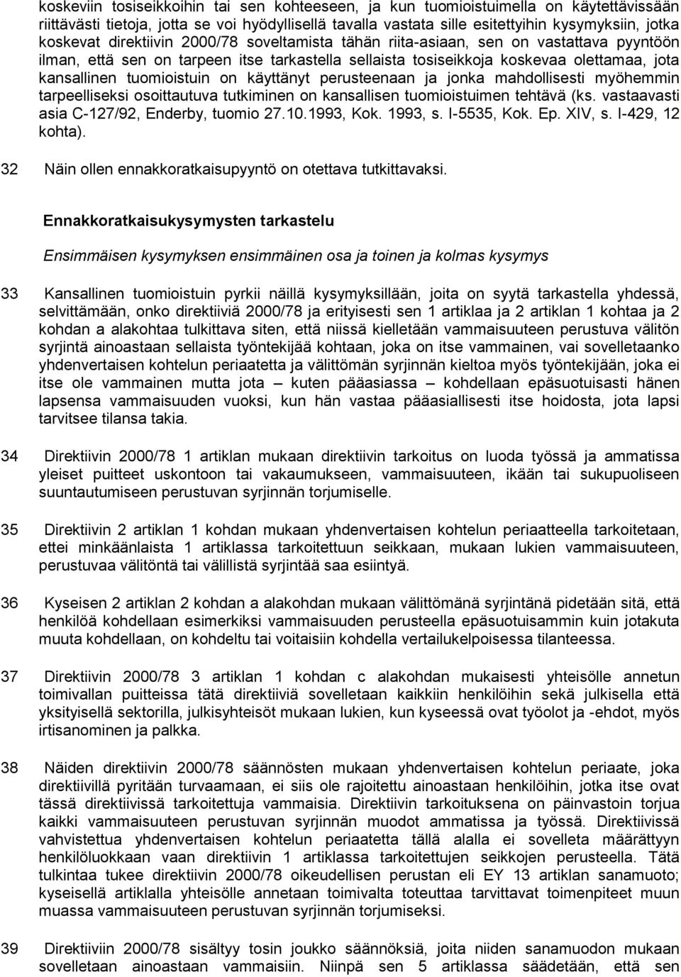 käyttänyt perusteenaan ja jonka mahdollisesti myöhemmin tarpeelliseksi osoittautuva tutkiminen on kansallisen tuomioistuimen tehtävä (ks. vastaavasti asia C-127/92, Enderby, tuomio 27.10.1993, Kok.