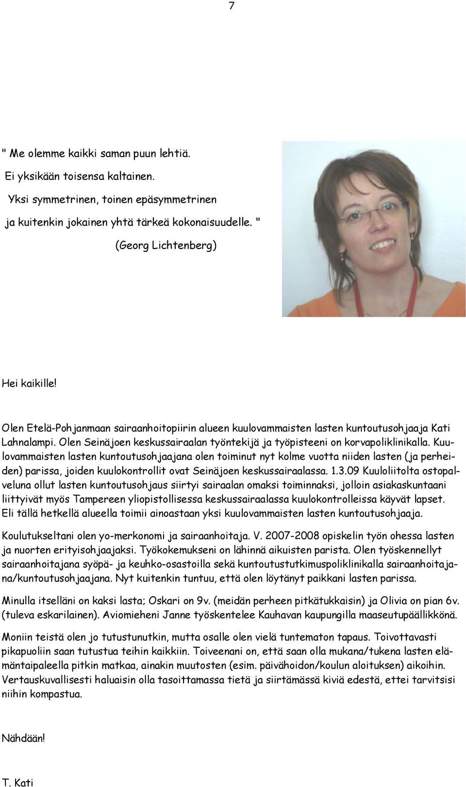 Kuulovammaisten lasten kuntoutusohjaajana olen toiminut nyt kolme vuotta niiden lasten (ja perheiden) parissa, joiden kuulokontrollit ovat Seinäjoen keskussairaalassa. 1.3.