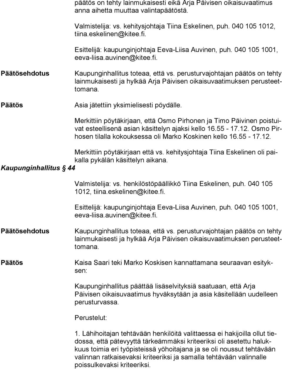 perusturvajohtajan päätös on tehty lain mu kai ses ti ja hylkää Arja Päivisen oikaisuvaatimuksen pe rus teetto ma na. Asia jätettiin yksimielisesti pöydälle.