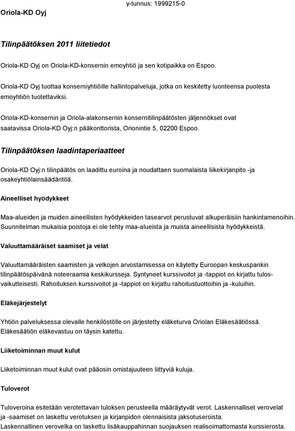 Oriola KD konsernin ja Oriola alakonsernin konsernitilinpäätösten jäljennökset ovat saatavissa :n pääkonttorista, Orionintie 5, 02200 Espoo.