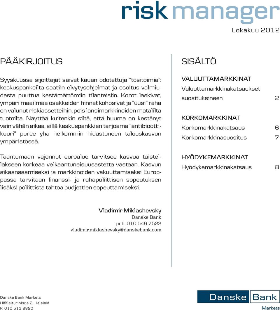 Näyttää kuitenkin siltä, että huuma on kestänyt vain vähän aikaa, sillä keskuspankkien tarjoama antibioottikuuri puree yhä heikommin hidastuneen talouskasvun ympäristössä.