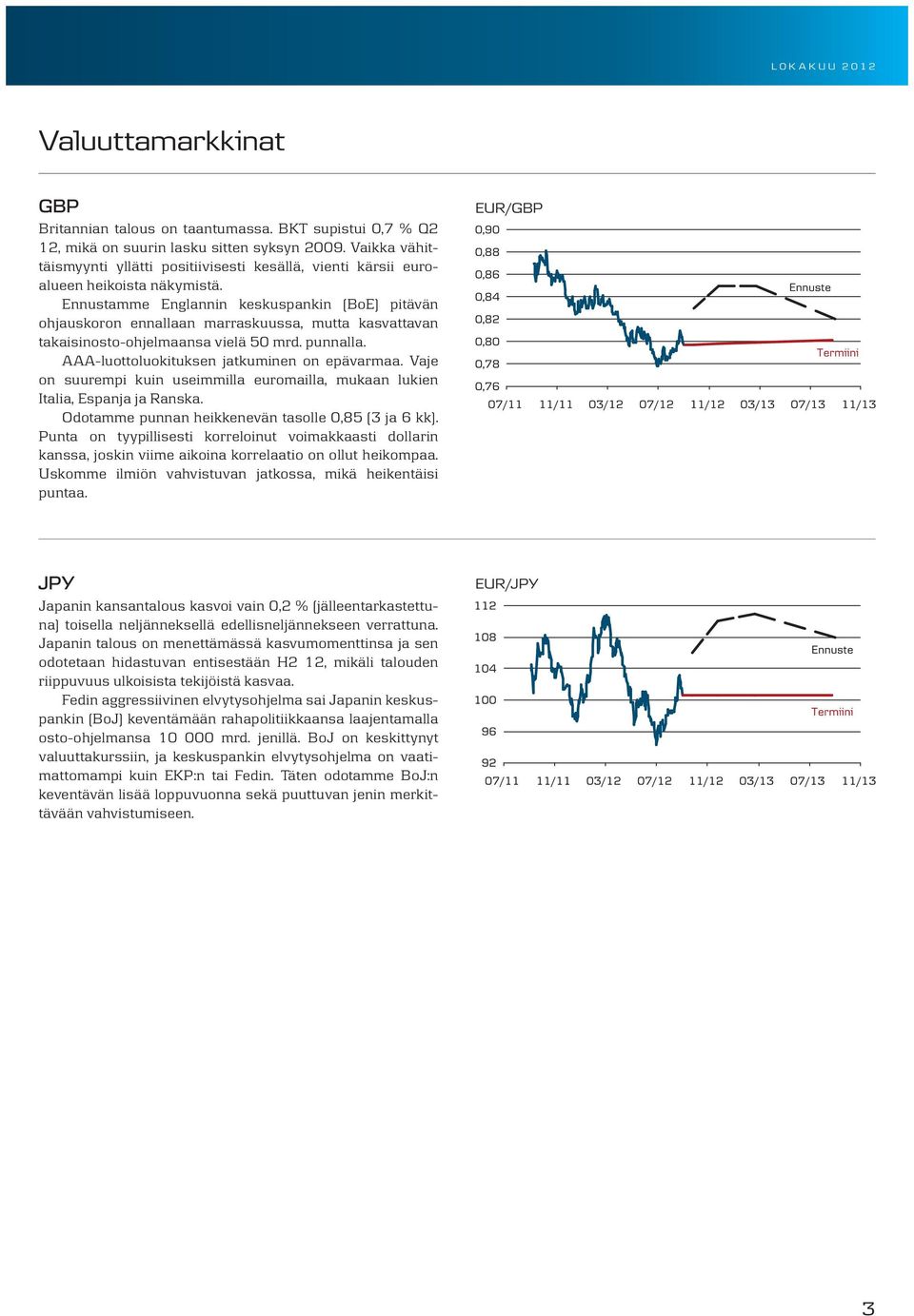 Ennustamme Englannin keskuspankin (BoE) pitävän ohjauskoron ennallaan marraskuussa, mutta kasvattavan takaisinosto-ohjelmaansa vielä 50 mrd. punnalla. AAA-luottoluokituksen jatkuminen on epävarmaa.