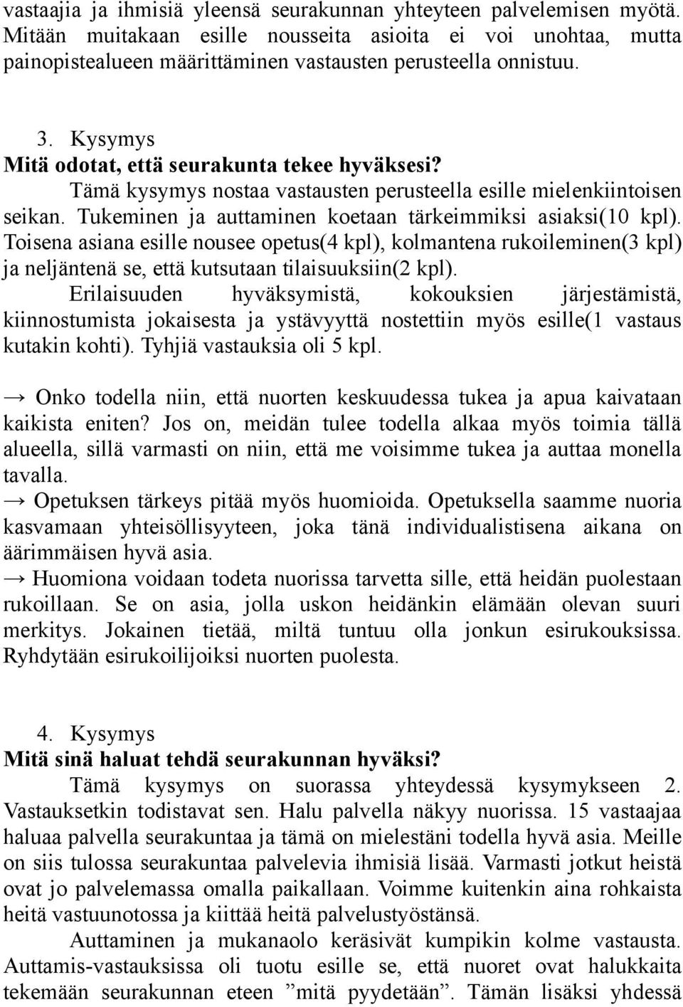 Toisena asiana esille nousee opetus(4 kpl), kolmantena rukoileminen(3 kpl) ja neljäntenä se, että kutsutaan tilaisuuksiin(2 kpl).