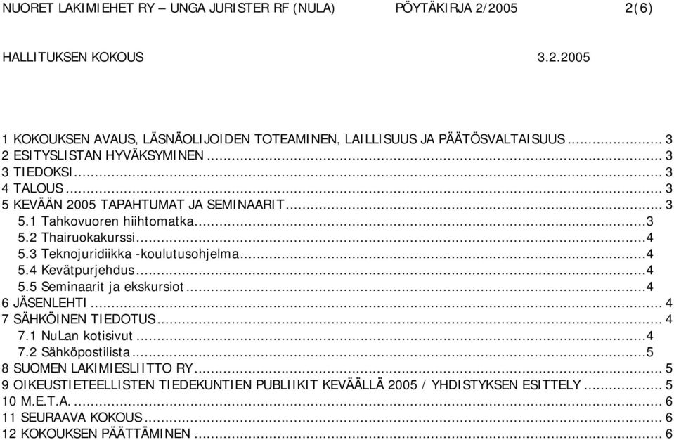 ..4 5.5 Seminaarit ja ekskursiot...4 6 JÄSENLEHTI... 4 7 SÄHKÖINEN TIEDOTUS... 4 7.1 NuLan kotisivut...4 7.2 Sähköpostilista...5 8 SUOMEN LAKIMIESLIITTO RY.