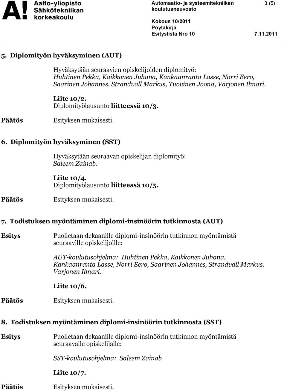 Joona, Varjonen Ilmari. Liite 10/2. Diplomityölausunto liitteessä 10/3. 6. Diplomityön hyväksyminen (SST) Hyväksytään seuraavan opiskelijan diplomityö: Saleem Zainab. Liite 10/4.