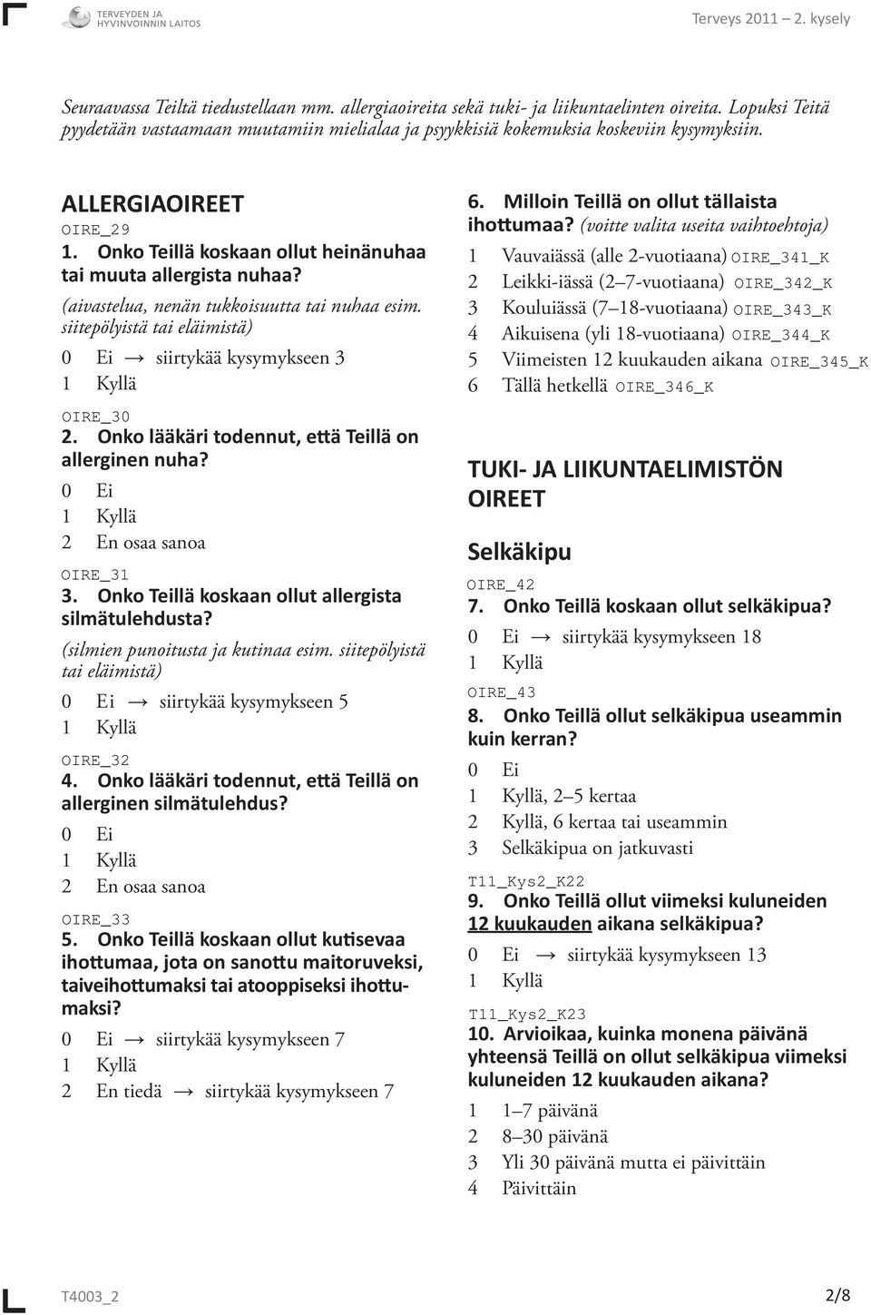 Onko lääkäri todennut, että Teillä on allerginen nuha? 0 Ei 2 En osaa sanoa 3. Onko Teillä koskaan ollut allergista silmätulehdusta? (silmien punoitusta ja kutinaa esim.