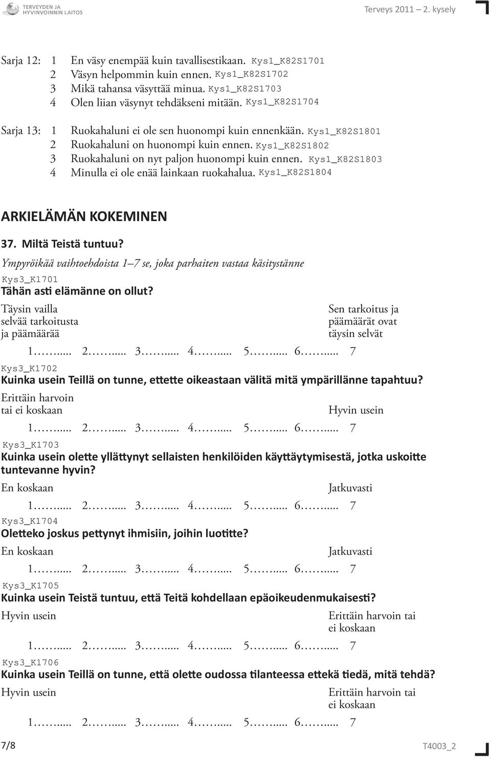 ARKIELÄMÄN KOKEMINEN 37. Miltä Teistä tuntuu? Ympyröikää vaihtoehdoista 1 7 se, joka parhaiten vastaa käsitystänne Tähän asti elämänne on ollut?