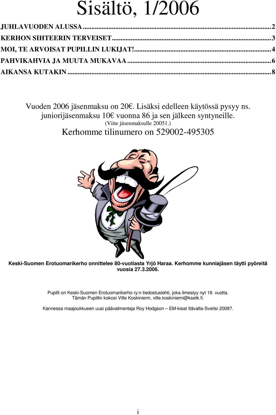 ) Kerhomme tilinumero on 529002-495305 Keski-Suomen Erotuomarikerho onnittelee 80-vuotiasta Yrjö Haraa. Kerhomme kunniajäsen täytti pyöreitä vuosia 27.3.2006.
