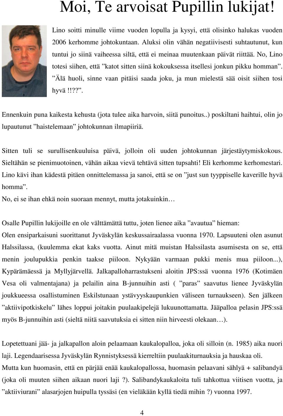No, Lino totesi siihen, että katot sitten siinä kokouksessa itsellesi jonkun pikku homman. Älä huoli, sinne vaan pitäisi saada joku, ja mun mielestä sää oisit siihen tosi hyvä!