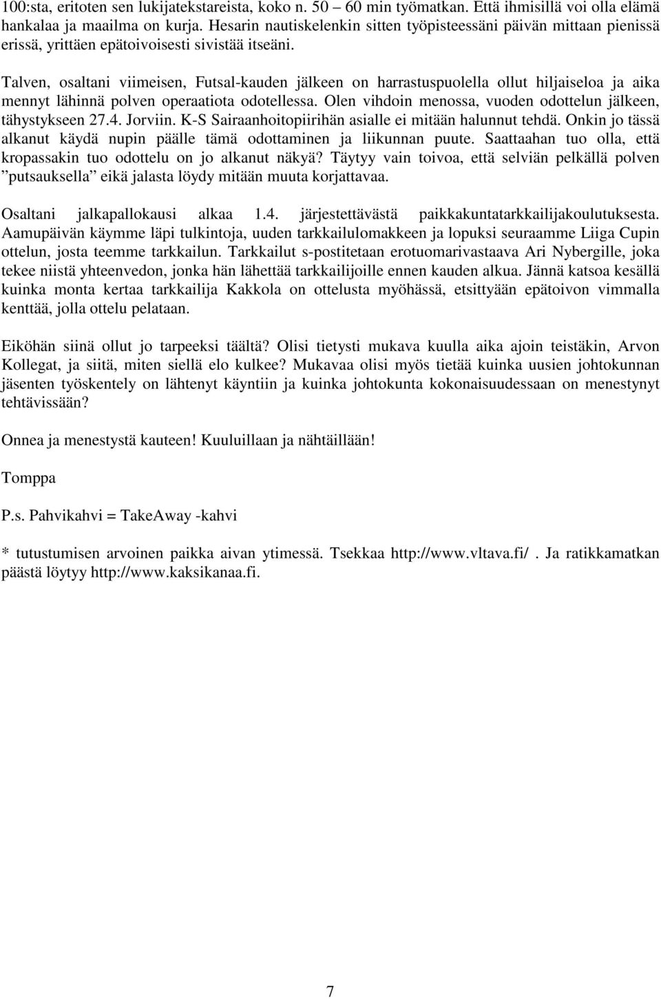 Talven, osaltani viimeisen, Futsal-kauden jälkeen on harrastuspuolella ollut hiljaiseloa ja aika mennyt lähinnä polven operaatiota odotellessa.
