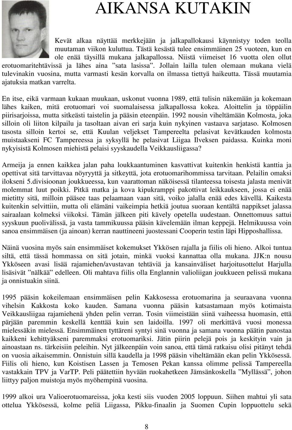 Jollain lailla tulen olemaan mukana vielä tulevinakin vuosina, mutta varmasti kesän korvalla on ilmassa tiettyä haikeutta. Tässä muutamia ajatuksia matkan varrelta.