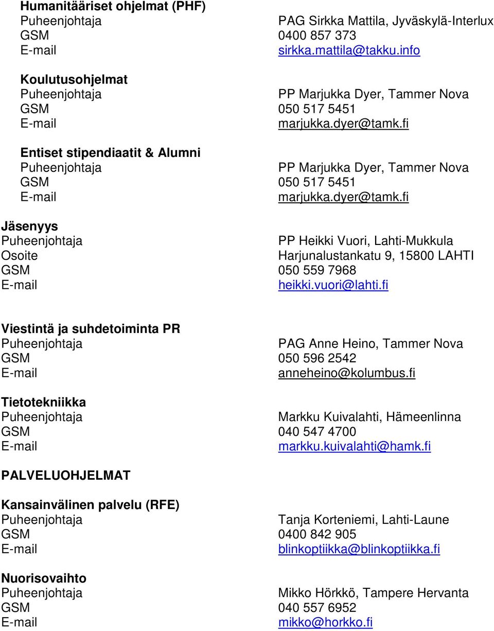 fi Jäsenyys PP Heikki Vuori, Lahti-Mukkula Harjunalustankatu 9, 15800 LAHTI GSM 050 559 7968 heikki.vuori@lahti.