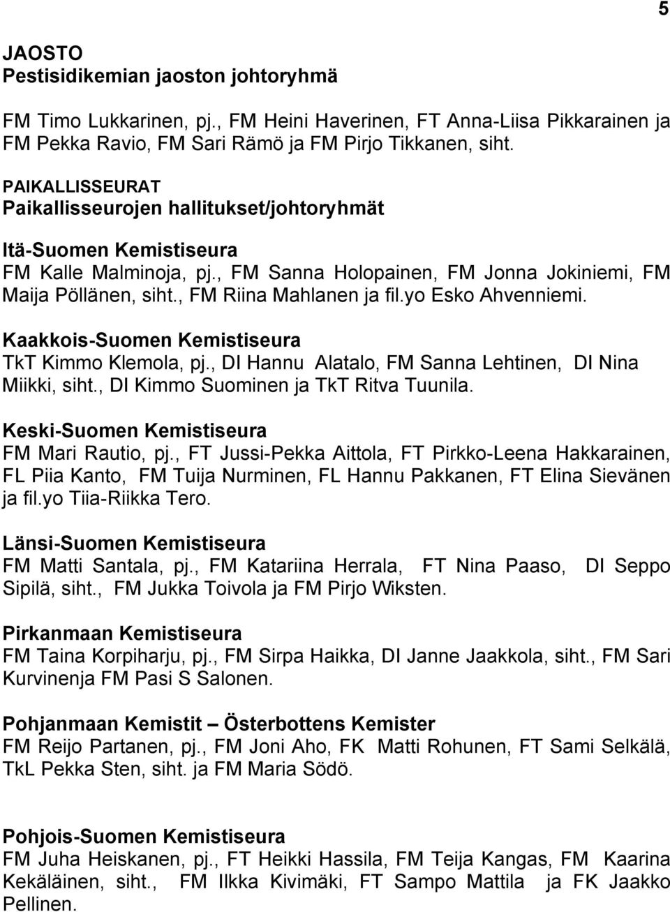 yo Esko Ahvenniemi. Kaakkois-Suomen Kemistiseura TkT Kimmo Klemola, pj., DI Hannu Alatalo, FM Sanna Lehtinen, DI Nina Miikki, siht., DI Kimmo Suominen ja TkT Ritva Tuunila.