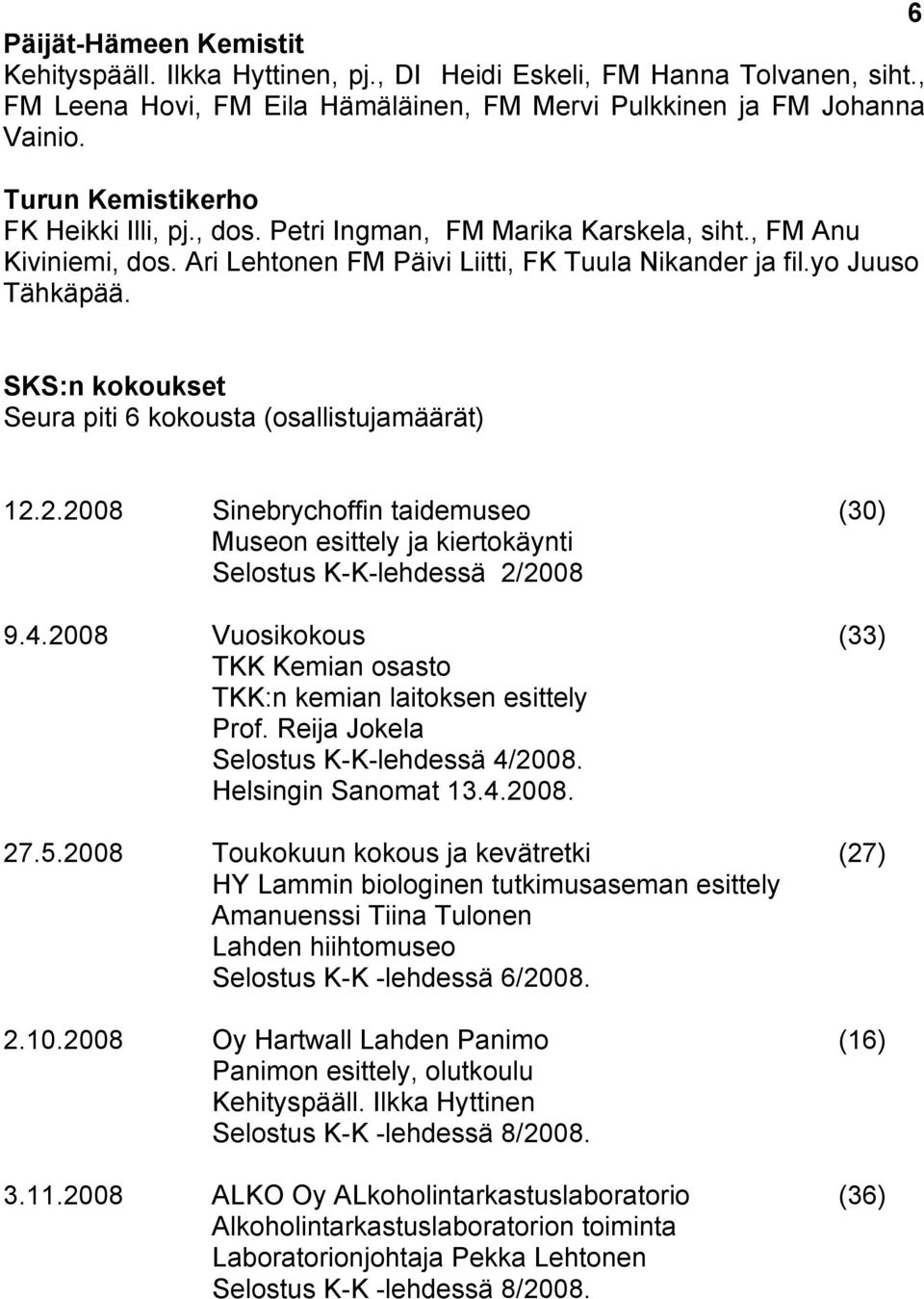 SKS:n kokoukset Seura piti 6 kokousta (osallistujamäärät) 12.2.2008 Sinebrychoffin taidemuseo (30) Museon esittely ja kiertokäynti Selostus K-K-lehdessä 2/2008 9.4.