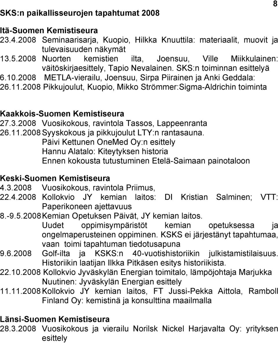 2008 Pikkujoulut, Kuopio, Mikko Strömmer:Sigma-Aldrichin toiminta Kaakkois-Suomen Kemistiseura 27.3.2008 Vuosikokous, ravintola Tassos, Lappeenranta 26.11.