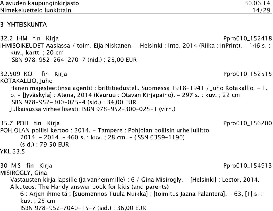 - [Jyväskylä] : Atena, 2014 (Keuruu : Otavan Kirjapaino). - 297 s. : kuv. ; 22 cm ISBN 978-952-300-025-4 (sid.) : 34,00 EUR Julkaisussa virheellisesti: ISBN 978-952-300-025-1 (virh.) 35.