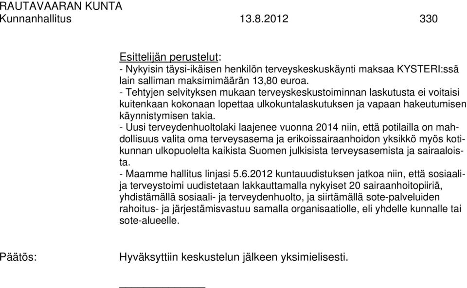 - Uusi terveydenhuoltolaki laajenee vuonna 2014 niin, että potilailla on mahdollisuus valita oma terveysasema ja erikoissairaanhoidon yksikkö myös kotikunnan ulkopuolelta kaikista Suomen julkisista